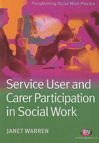 Service User and Carer Participation in Social Work : Transforming Social Work Practice Series - Janet Warren