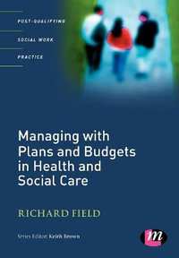 Managing with Plans and Budgets in Health and Social Care : Post-Qualifying Social Work Practice Series - Richard Field