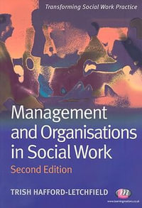 Management and Organisations in Social Work : Transforming Social Work Practice Series - Trish Hafford-Letchfield