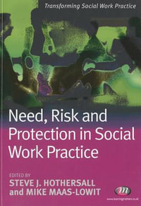 Need, Risk and Protection in Social Work Practice : Transforming Social Work Practice Series - Steve J. Hothersall