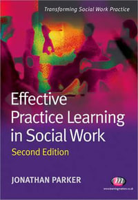 Effective Practice Learning in Social Work : Transforming Social Work Practice Series - Jonathan Parker