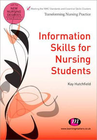 Information Skills for Nursing Students : Transforming Nursing Practice Series - Kay Hutchfield