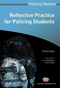 Reflective Practice for Policing Students : Policing Matters Series - Selina Copely