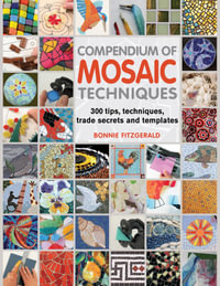Compendium of Mosaic Techniques : 300 Tips, Techniques, Trade Secrets and Templates - Bonnie Fitzgerald