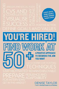 You're Hired! Find Work at 50+ : A Positive Approach to Securing the Job You Want - Denise Taylor