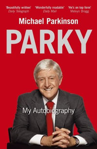Parky: My Autobiography : A Full and Funny Life - Michael Parkinson