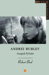 Andrei Rublev : The BFI Film Classics - Robert Bird