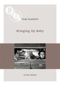 Bringing Up Baby : The BFI Film Classics - Peter Swaab