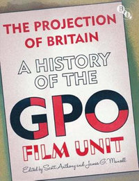 The Projection of Britain : A History of the GPO Film Unit - James G. Mansell