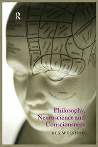 Philosophy, Neuroscience and Consciousness - Rex Welshon