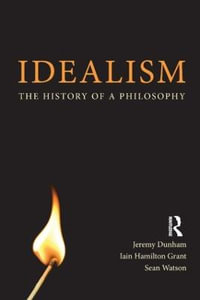 Idealism : The History of a Philosophy - Jeremy Dunham