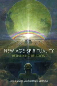 New Age Spirituality : Rethinking Religion - Steven J. Sutcliffe