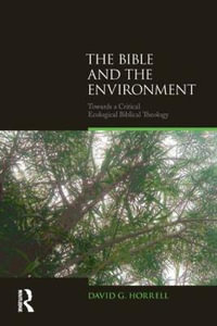 The Bible and the Environment : Towards a Critical Ecological Biblical Theology - David G. Horrell