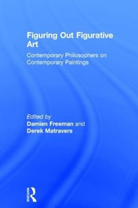 Figuring Out Figurative Art : Contemporary Philosophers on Contemporary Paintings - Derek Matravers