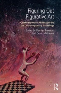 Figuring Out Figurative Art : Contemporary Philosophers on Contemporary Paintings - Derek Matravers