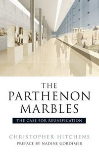 The Parthenon Marbles : The Case for Reunification - Christopher Hitchens