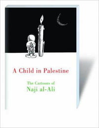 A Child in Palestine : The Cartoons of Naji al-Ali - Naji Al-Ali