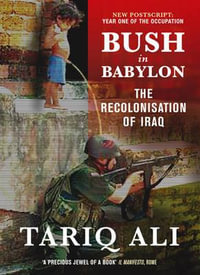 Bush in Babylon : The Recolonisation of Iraq - Tariq Ali