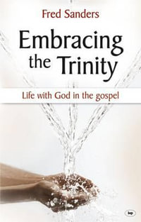 Embracing the Trinity : Life With God In The Gospel - Fred Sanders