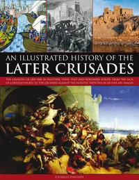 Illustrated History of the Later Crusades - Charles Phillips