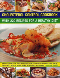 Cholesterol Control Cookbook : With 220 Recipes for a Healthy Diet: Expert Guidance on Low-Cholesterol, Low-Fat Eating for Weight Loss, Special Diets, and a Healthy Heart, Shown in Over 900 Photographs - Christine France