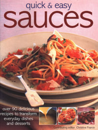 Quick & Easy Sauces : Over 90 delicious recipes top transform everyday dishes and desserts - Christine France