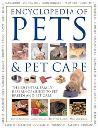 Encyclopedia of Pets & Pet Care : The Essential Family Reference Guide to Pet Breeds And Pet Care - David Alderton