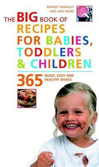 Big Book of Recipes for Babies, Toddlers & Children : 365 Quick, Easy and Healthy Dishes - Bridget L Wardley