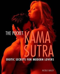 The Pocket Kama Sutra : Erotic Secrets for Modern Lovers - Nicole Bailey