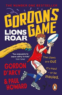 Gordon's Game : Lions Roar: Third in the Hilarious Rugby Adventure Series for 9-To-12-Year-Olds Who Love Sport - Paul Howard