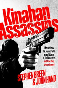 Kinahan Assassins : The Ruthless Hit Squads Who Brought Terror To Dublin Streets And How They Were Stopped - John Hand