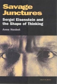 Savage Junctures : Sergei Eisenstein and the Shape of Thinking - Anne Nesbet