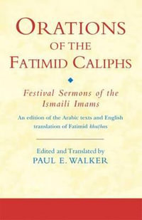 Orations of the Fatimid Caliphs : Festival Sermons of the Ismaili Imams - Paul Walker