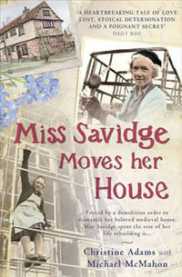 Miss Savidge Moves Her House : The Extraordinary Story of May Savidge and her House of a Lifetime - Christine Adams