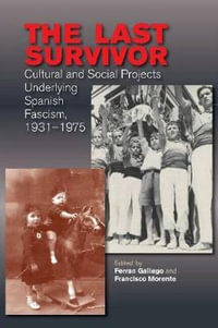 The Last Survivor : Cultural & Social Projects Underlying Spanish Fascism, 1931-1975 - Ferran Gallego