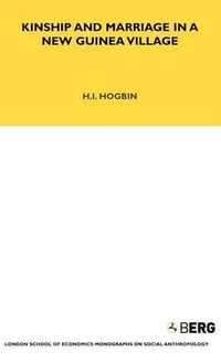 Kinship and Marriage in a New Guine : Lse Monographs on Social Anthropology, 58 - Herbert Ian Hogbin