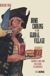 Home Cooking in the Global Village : Caribbean Food from Buccaneers to Ecotourists - Richard Wilk