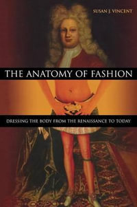 The Anatomy of Fashion : Dressing the Body from the Renaissance to Today - Susan J. Vincent