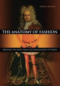 The Anatomy of Fashion : Dressing the Body from the Renaissance to Today - Susan J. Vincent