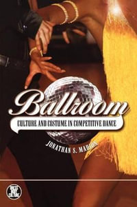 Ballroom : Culture and Costume in Competitive Dance - Jonathan S. Marion