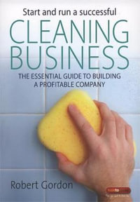 Start and Run A Successful Cleaning Business : The essential guide to building a profitable company - Robert Gordon