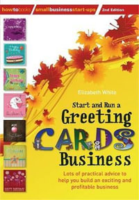 Start and Run a Greeting Cards Business, 2nd Edition : Lots of Practical Advice for Help You Build an Exciting and Profitable Business - Elizabeth White