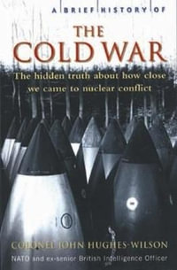 A Brief History of the Cold War : Brief Histories - Colonel John Hughes-Wilson