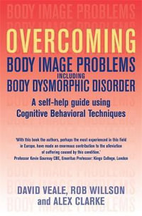 Overcoming Body Image Problems including Body Dysmorphic Disorder : Overcoming Books - Alex Clarke