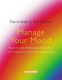 Manage Your Mood : How to Use Behavioural Activation Techniques to Overcome Depression - Rob Willson