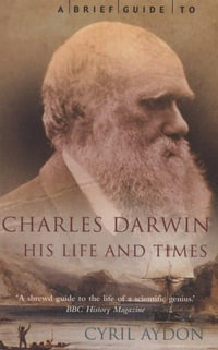 A Brief Guide to Charles Darwin : His life and times - Cyril Aydon