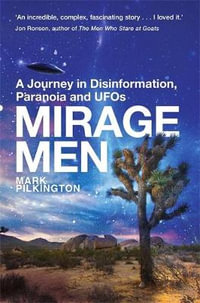 Mirage Men : A Journey into Disinformation, Paranoia and UFOs. - Mark Pilkington