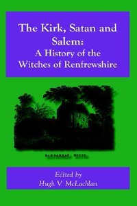 The Kirk, Satan and Salem : A History of the Witches of Renfrewshire - Hugh V. Mclachlan