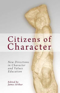 Citizens of Character : New Directions in Character and Values Education - James Arthur