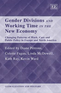 Gender Divisions and Working Time in the New Economy : Changing Patterns of Work, Care and Public Policy in Europe and North America : Globalization and Welfare series - Diane Perrons